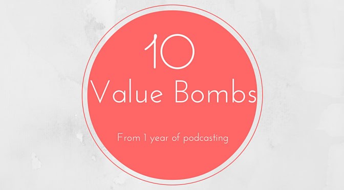 052: 10 Value Bombs After 1 Year of Podcasting