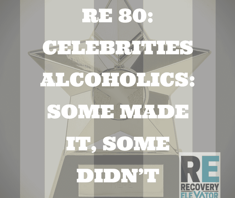 RE 80: Celebrities Alcoholics: Some Made it, Some Didn’t