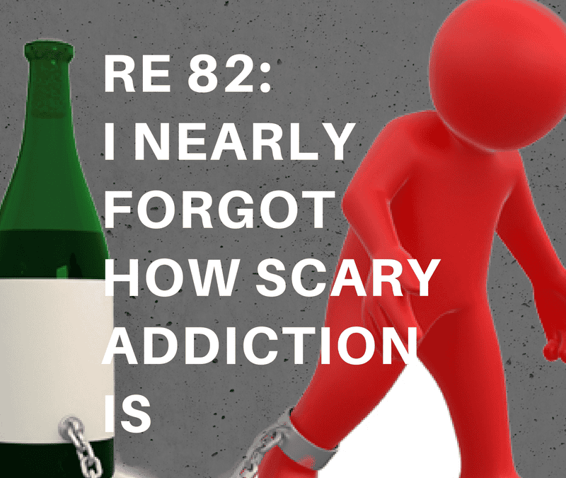 RE 82: I Nearly Forgot How Scary Addiction Is