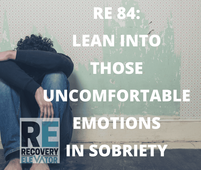 RE 84: Lean Into Those Uncomfortable Emotions in Sobriety