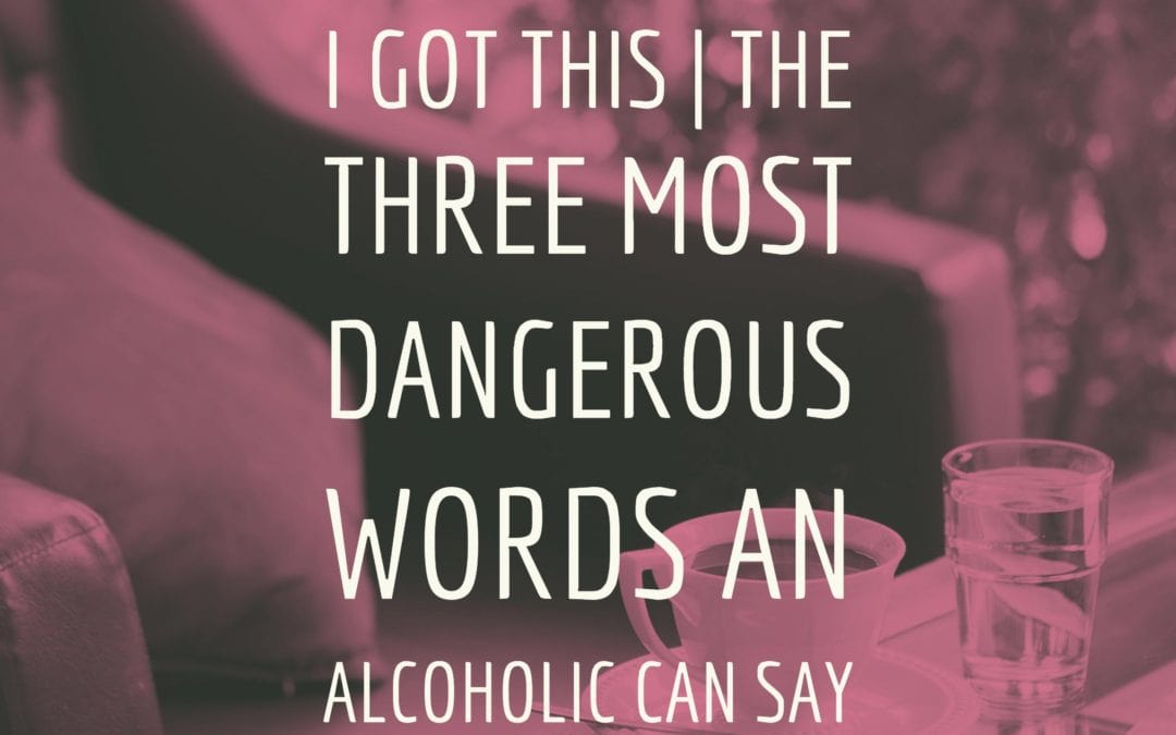 RE 86: I Got This | The Three Most Dangerous Words an Alcoholic Can Say