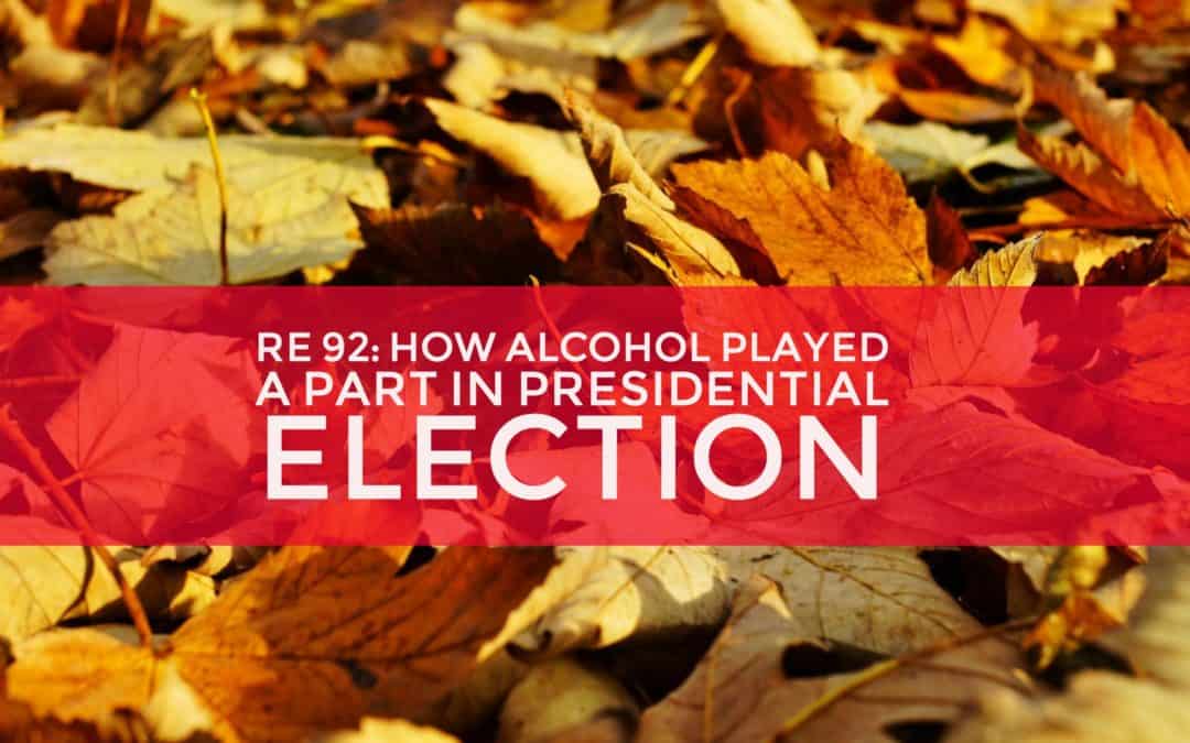 RE 92: How Alcohol Played a Part in the Presidential Election