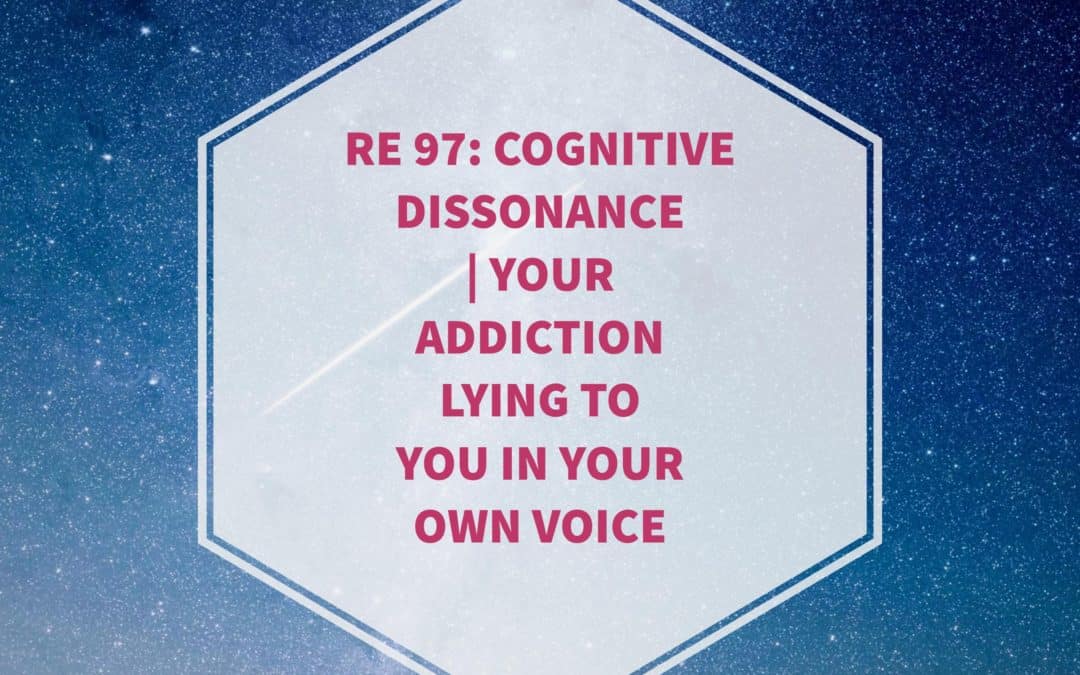 RE 97: Cognitive Dissonance | Your Addiction Lying to You in Your Own Voice