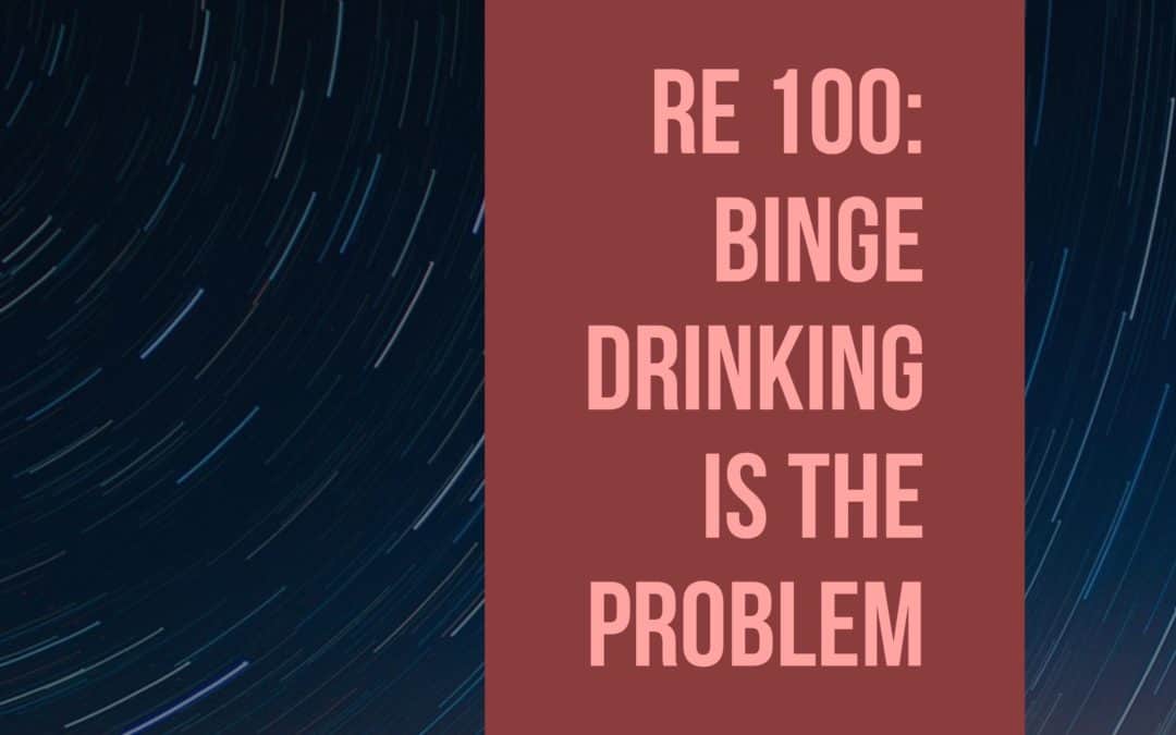 RE 100: Binge Drinking Is the Problem