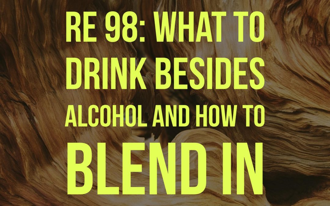 RE 98: What To Drink Besides Alcohol and How To Blend In