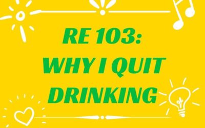 RE 103: Why I Quit Drinking