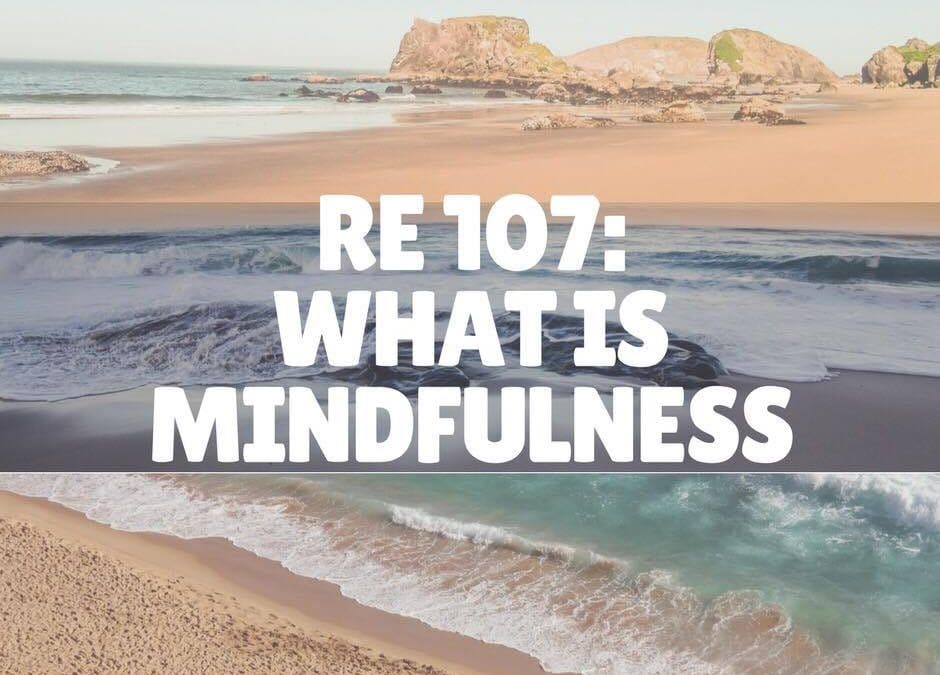 RE 107: What Is Mindfulness