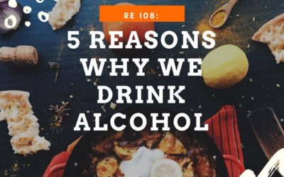 RE 108: 5 Reasons Why We Drink Alcohol