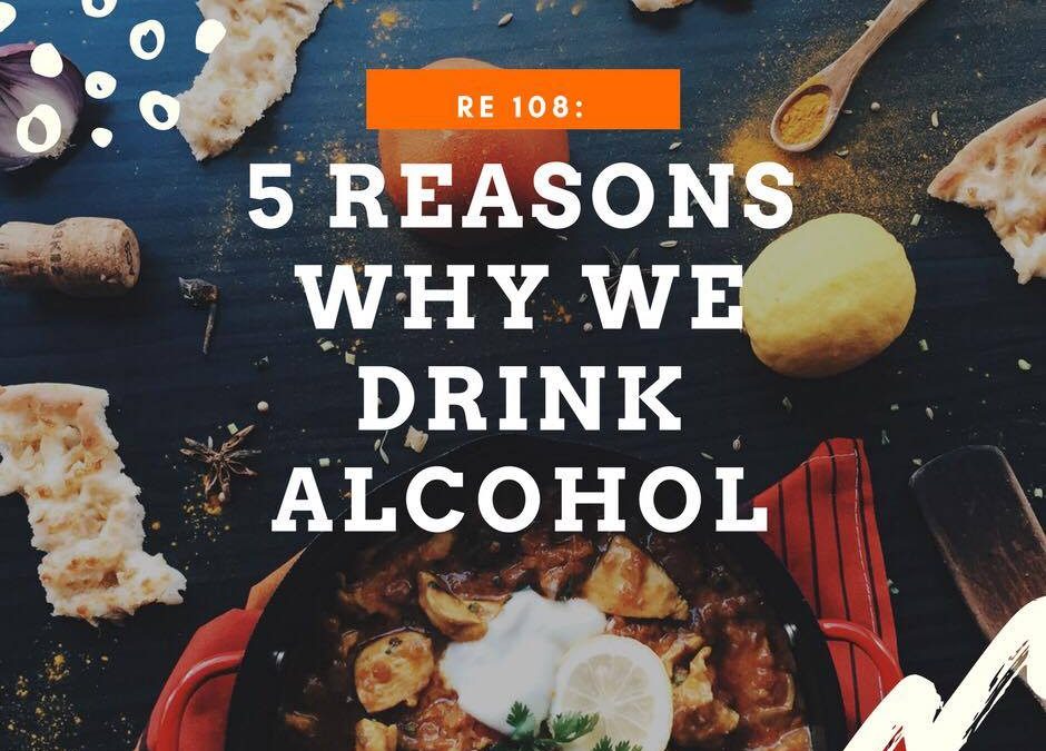 RE 108: 5 Reasons Why We Drink Alcohol