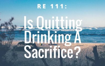 RE 111: Is Quitting Drinking a Sacrifice?