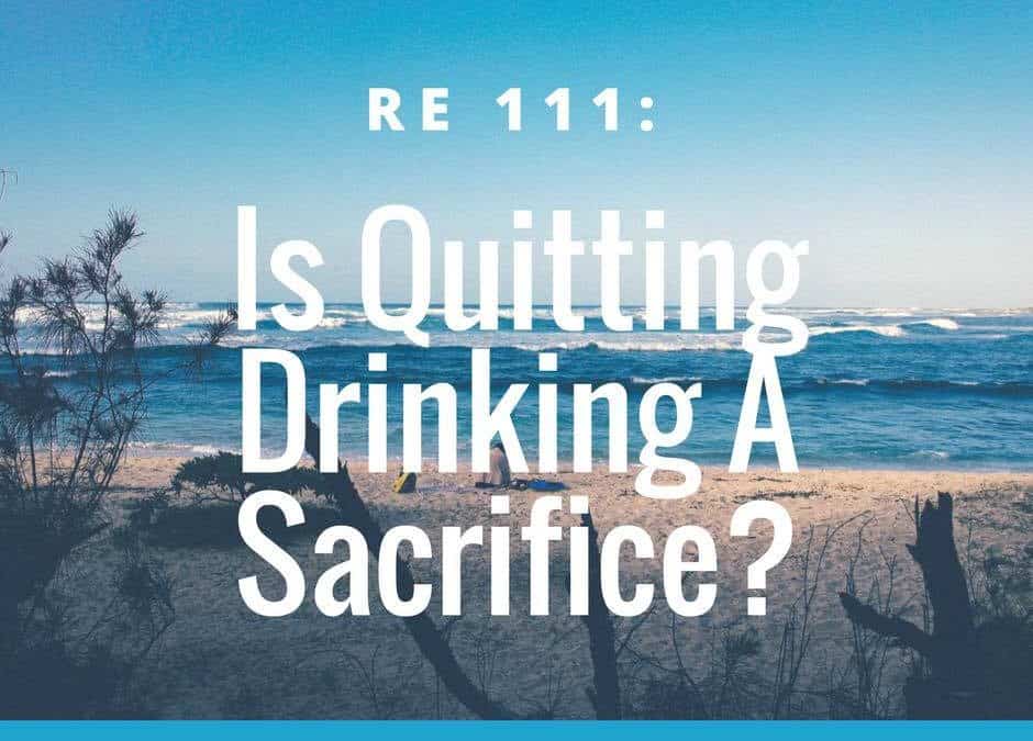 RE 111: Is Quitting Drinking a Sacrifice?