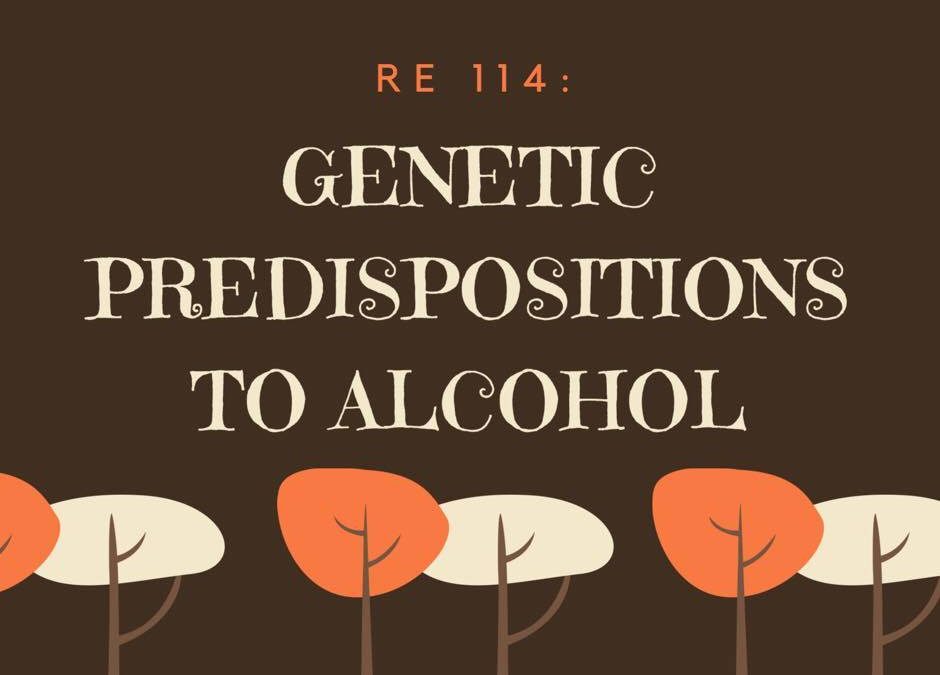 RE 114: Genetic Predispositions to Alcohol