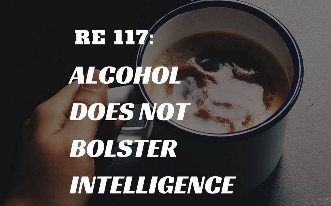 RE 117: Alcohol Does Not Bolster Intelligence