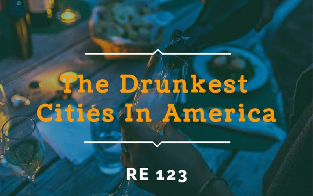 RE 123: The Drunkest Cities in America