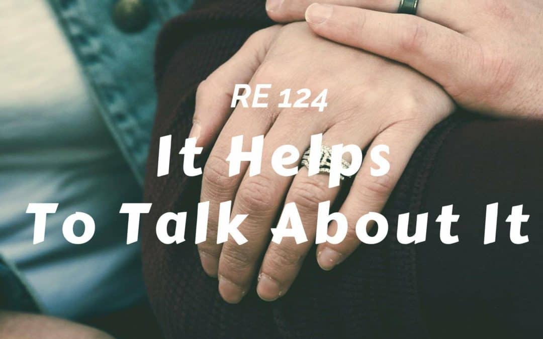 RE 124: It Helps To Talk About It