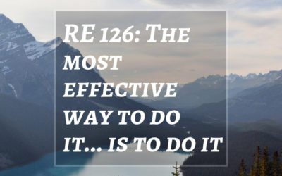 RE 126: The Most Effective Way to do it… is to do it