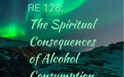 RE 128: The Spiritual Consequences of Alcohol Consumption