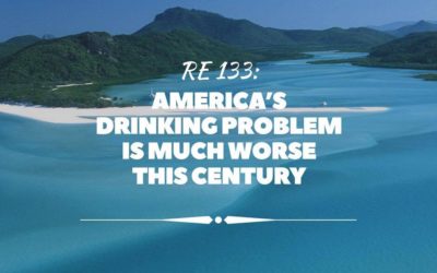 RE 133: America’s Drinking Problem Is Much Worse This Century