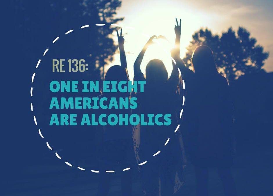 RE 136: One in Eight Americans are Alcoholics