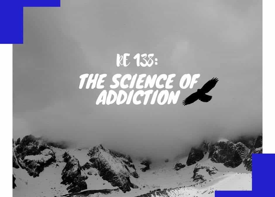 RE 138: The Science of Addiction