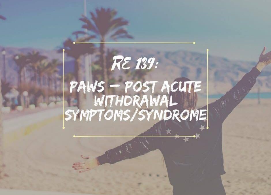 RE 139: PAWS – Post Acute Withdrawal Symptoms/Syndrome