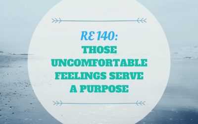 RE 140: Those Uncomfortable Feelings Serve a Purpose