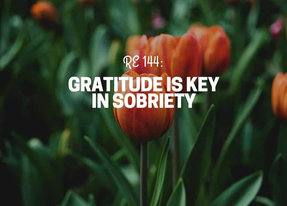 RE 144: Gratitude is Key in Sobriety