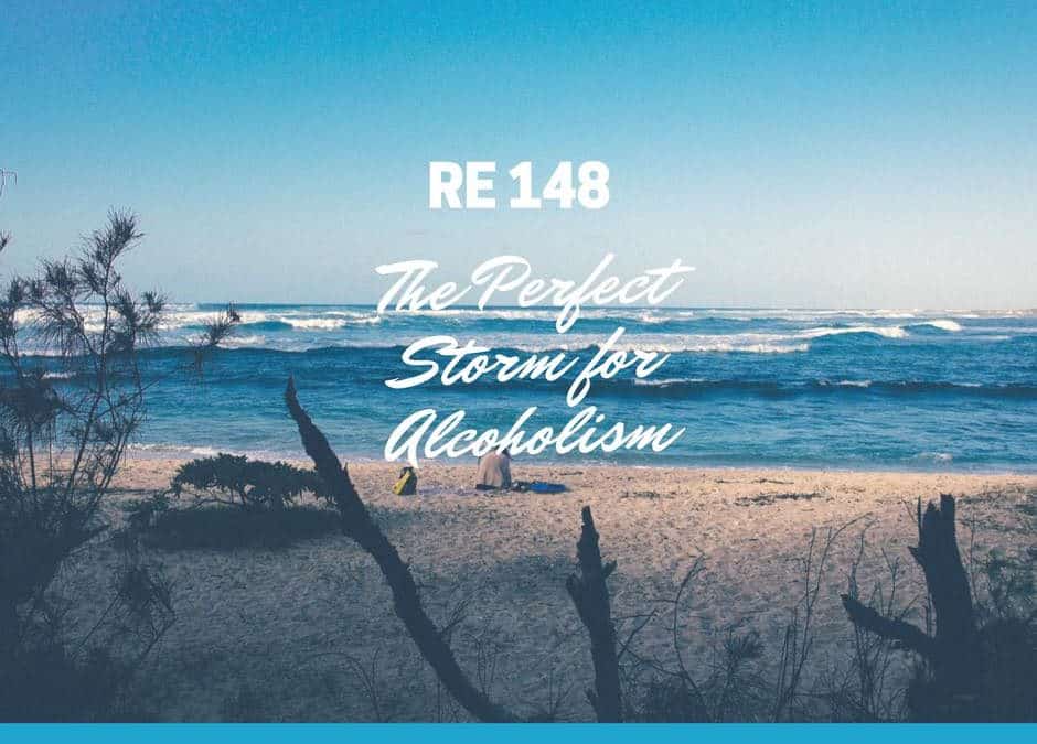 RE 148: The Perfect Storm for Alcoholism