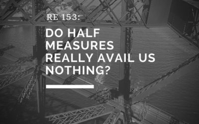 RE 153: Do Half Measures Really Avail Us Nothing?