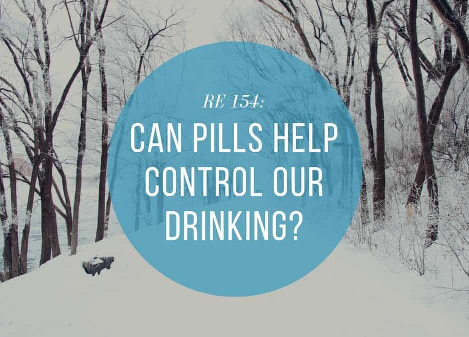 RE 154: Can Pills Help Control Our Drinking?