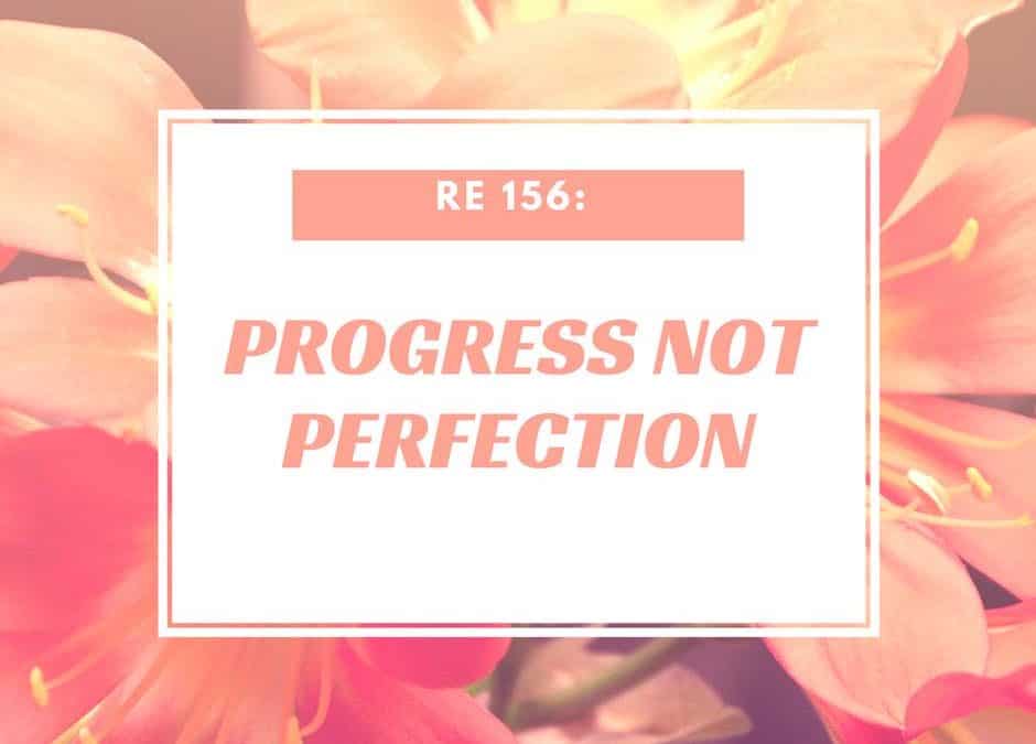 RE 156: Progress Not Perfection