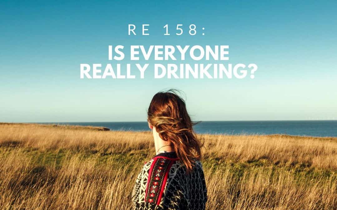 RE 158: Is Everyone Really Drinking?