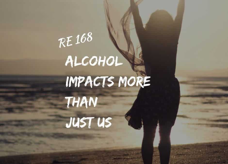 RE 168: Alcohol Impacts More than Just us