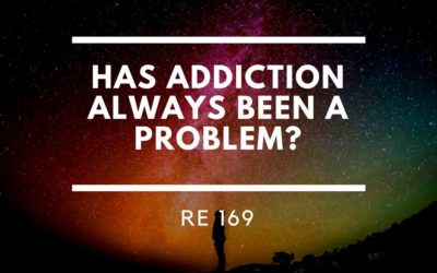 RE 169: Has Addiction Always Been a Problem?