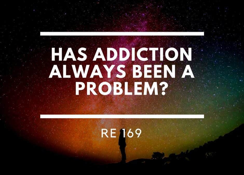 RE 169: Has Addiction Always Been a Problem?