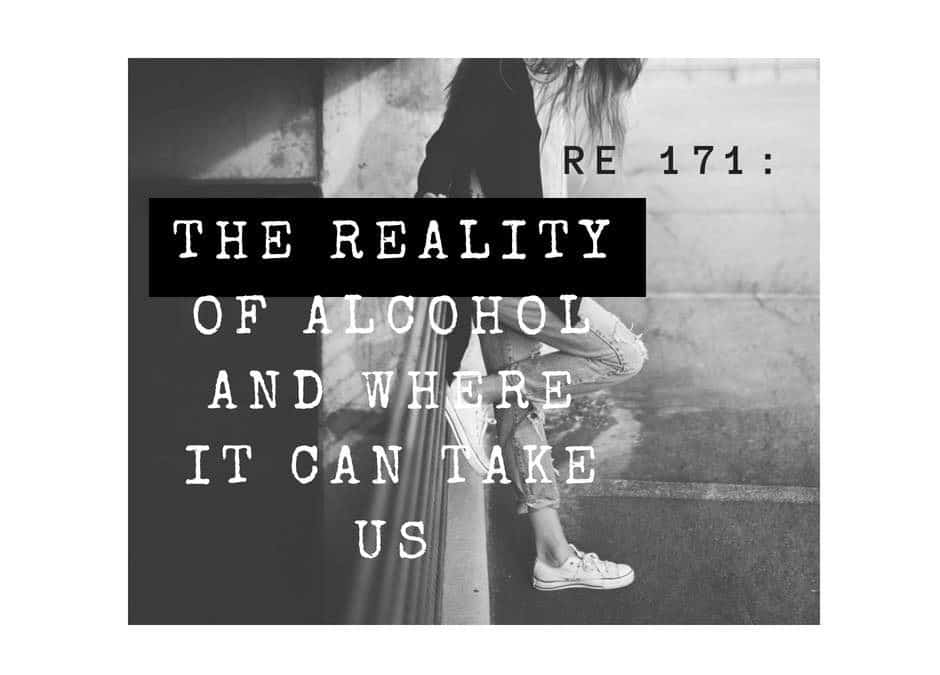 RE 171: The Reality of Alcohol and Where it Can Take us