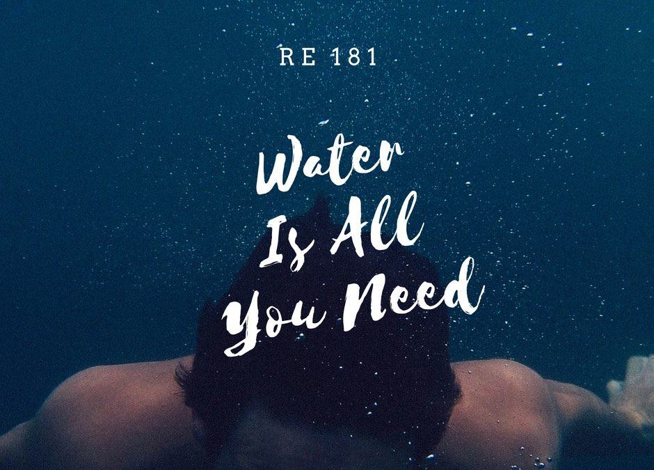 Re 181: Water is all you Need