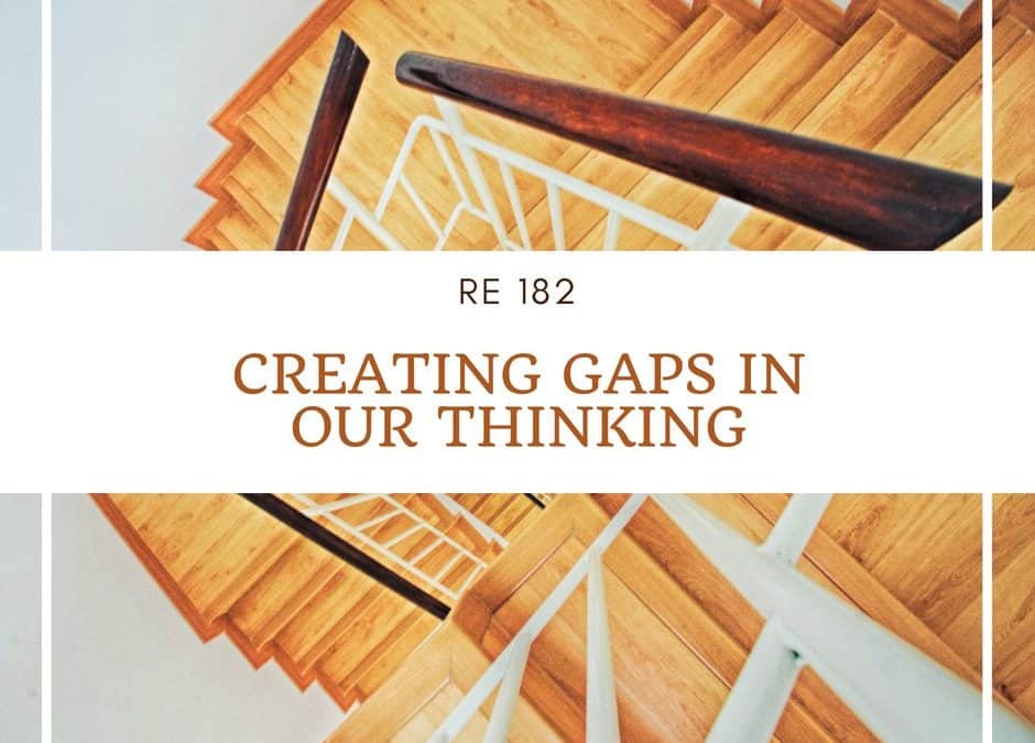 RE 182: Creating Gaps in our Thinking