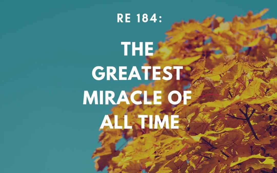 RE 184: The Greatest Miracle of All Time