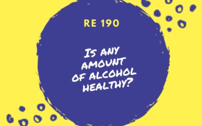 RE 190: Is Any Amount of Alcohol Healthy?