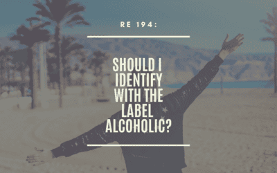 RE 194: Should I Identify With the Label Alcoholic?