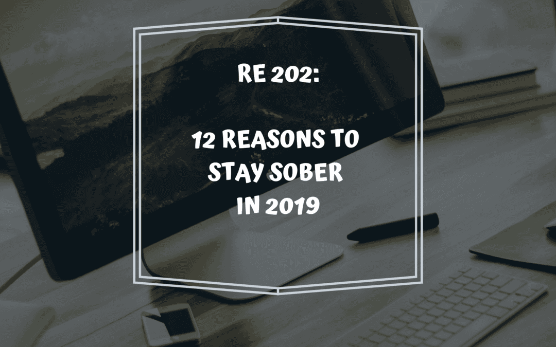 RE 202: 12 Reasons to Stay Sober in 2019