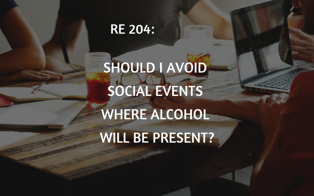 RE 204: Should I Avoid Social Events Where Alcohol Will be Present?