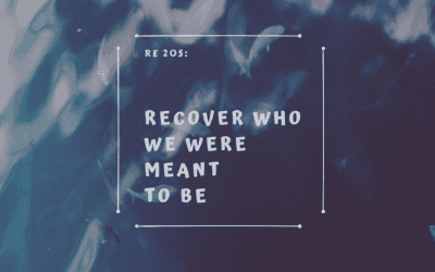 RE 205: Recover Who We Were Meant to Be