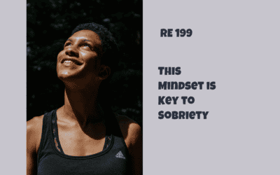 RE 199: This Mindset is Key to Sobriety