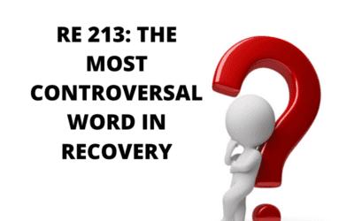 RE 213: The Most Controversial Word in Recovery