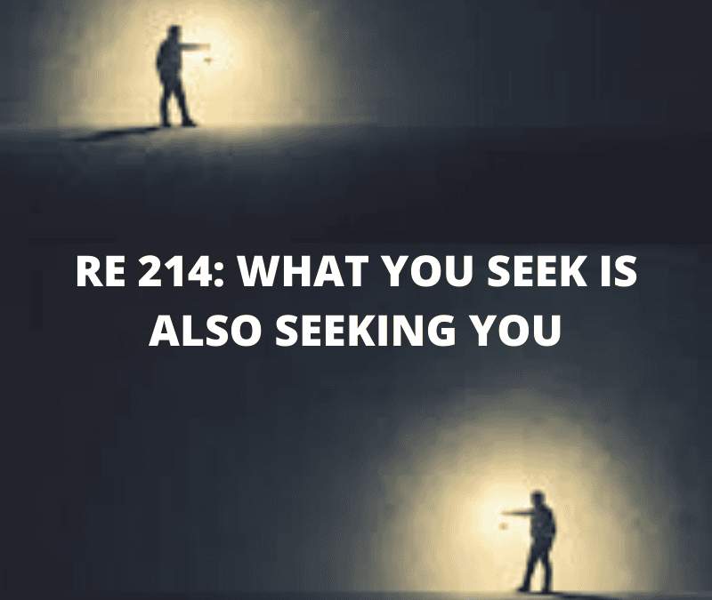 RE 214: What You Seek is Also Seeking You