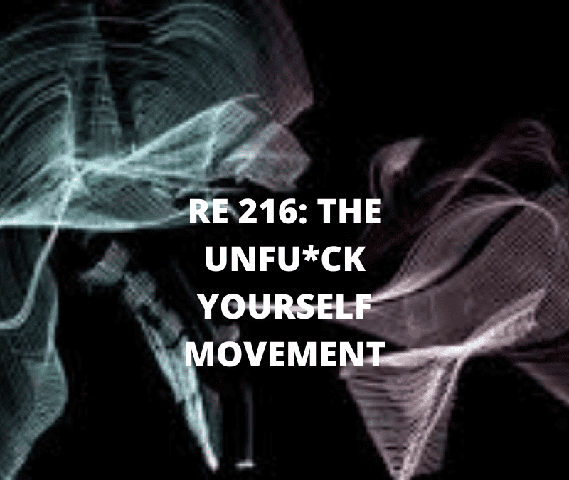 RE 216: The Unfu*ck Yourself Movement