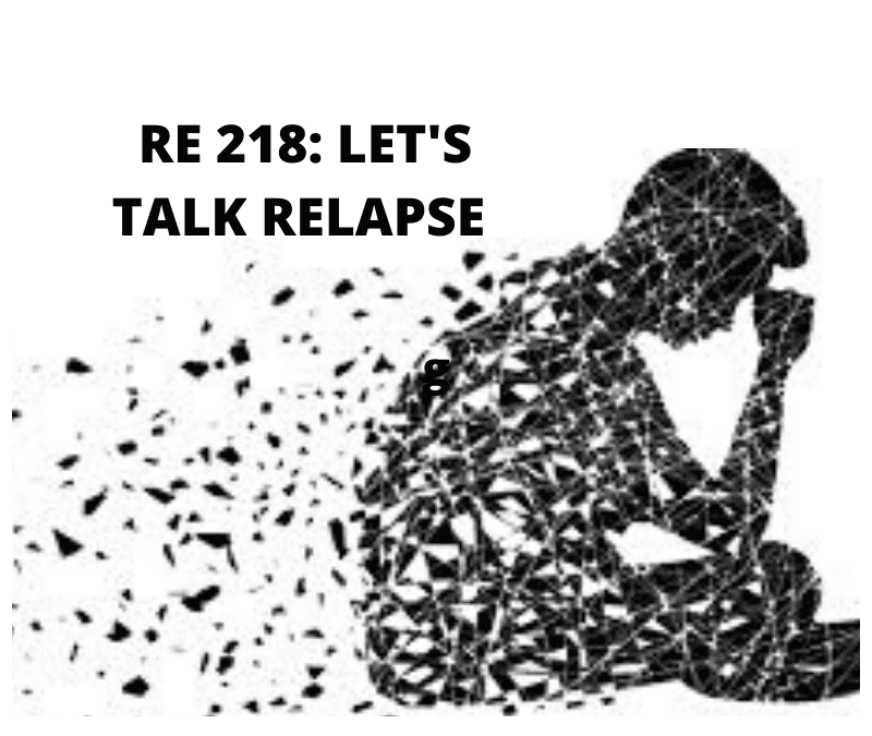 RE 218: Let’s Talk Relapse