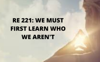 RE 221: We Must First Learn Who We Aren’t